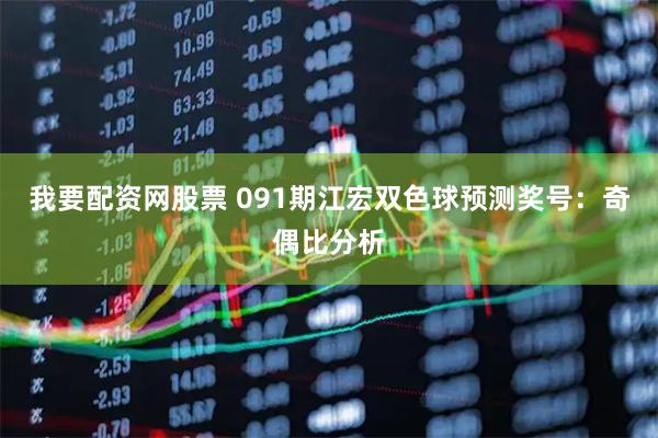 我要配资网股票 091期江宏双色球预测奖号：奇偶比分析